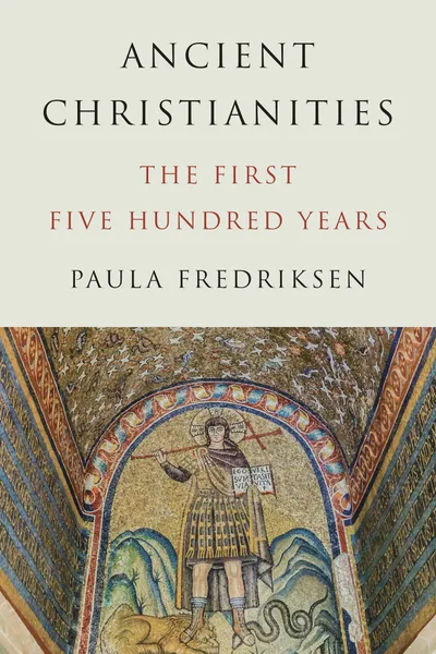 Ancient Christianities: The First Five Hundred Years