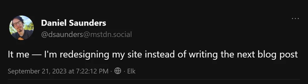 A post by me on Mastodon from September 2023, saying 'it me, I'm redesigning my site instead of writing the next blog post.'